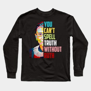 You Can't Spell Truth Without Ruth Notorious Rbg Quote Long Sleeve T-Shirt